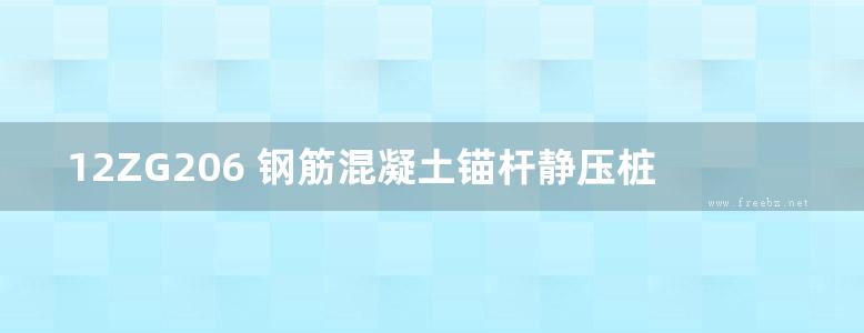 12ZG206 钢筋混凝土锚杆静压桩图集（中南标）